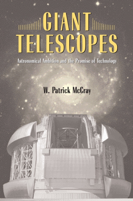 Giant Telescopes : Astronomical Ambition and the Promise of Technology, PDF eBook