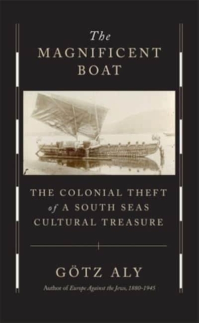 The Magnificent Boat : The Colonial Theft of a South Seas Cultural Treasure, Hardback Book