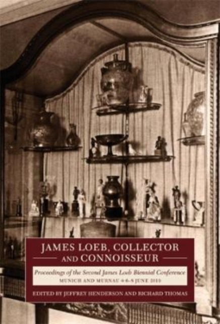 James Loeb, Collector and Connoisseur : Proceedings of the Second James Loeb Biennial Conference, Munich and Murnau 6–8 June 2019, Hardback Book