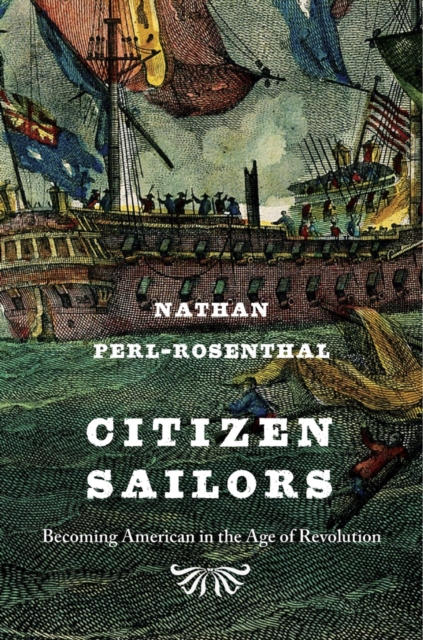 Citizen Sailors : Becoming American in the Age of Revolution, Hardback Book