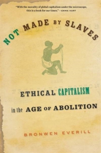 Not Made by Slaves : Ethical Capitalism in the Age of Abolition, Paperback / softback Book