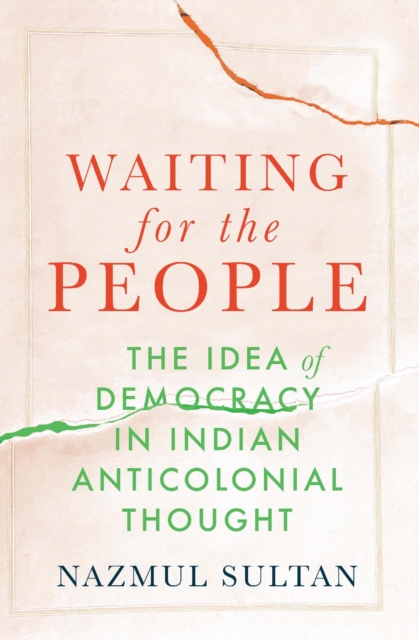 Waiting for the People : The Idea of Democracy in Indian Anticolonial Thought, EPUB eBook