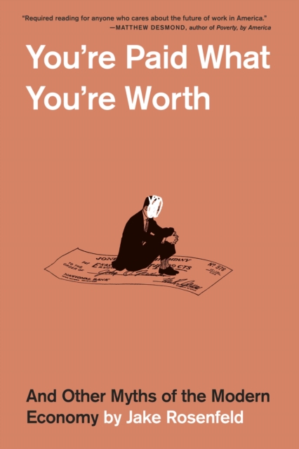 You’re Paid What You’re Worth : And Other Myths of the Modern Economy, Paperback / softback Book