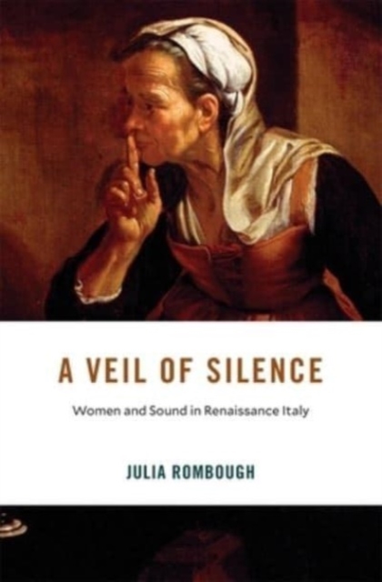 A Veil of Silence : Women and Sound in Renaissance Italy, Hardback Book