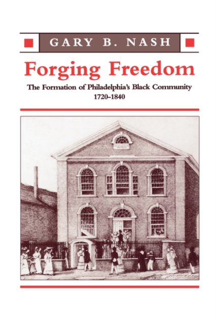 Forging Freedom : The Formation of Philadelphia’s Black Community, 1720–1840, Paperback / softback Book