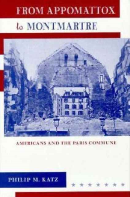 From Appomattox to Montmartre : Americans and the Paris Commune, Hardback Book