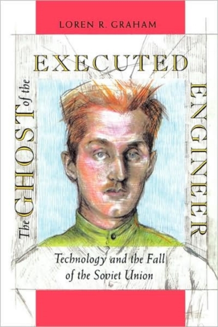 The Ghost of the Executed Engineer : Technology and the Fall of the Soviet Union, Paperback / softback Book