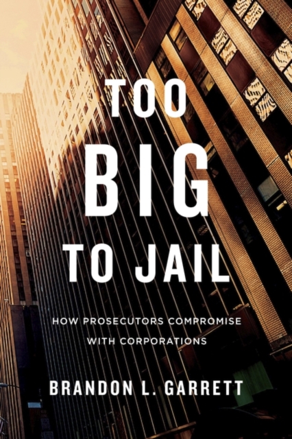 Too Big to Jail : How Prosecutors Compromise with Corporations, Hardback Book