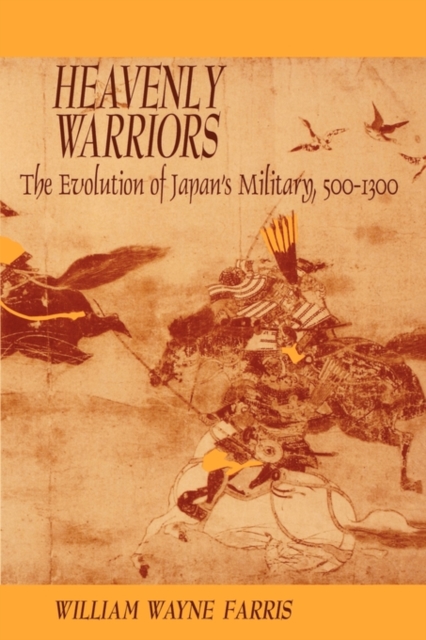 Heavenly Warriors : The Evolution of Japan’s Military, 500–1300, Paperback / softback Book