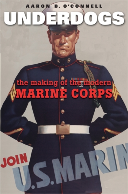 Underdogs : The Making of the Modern Marine Corps, Paperback / softback Book