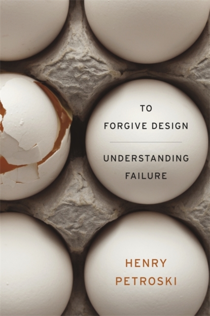 To Forgive Design : Understanding Failure, Paperback / softback Book