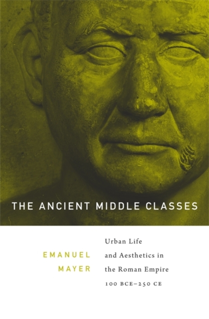 The Ancient Middle Classes : Urban Life and Aesthetics in the Roman Empire, 100 BCE-250 CE, Paperback / softback Book
