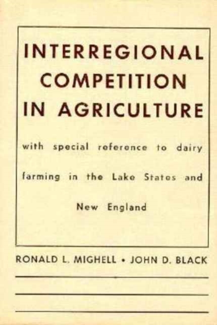 Interregional Competition in Agriculture : With Special Reference to Dairy Farming in the Lake States and New England, Hardback Book