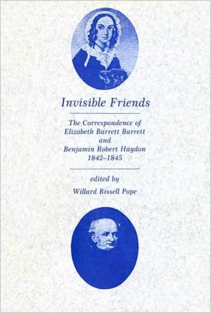 Invisible Friends : The Correspondence of Elizabeth Barrett Browning and Benjamin Robert Haydon, 1842-1845, Hardback Book