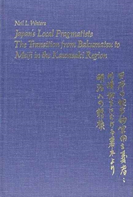 Japan’s Local Pragmatists : The Transition from Bakumatsu to Meiji in the Kawasaki Region, Hardback Book