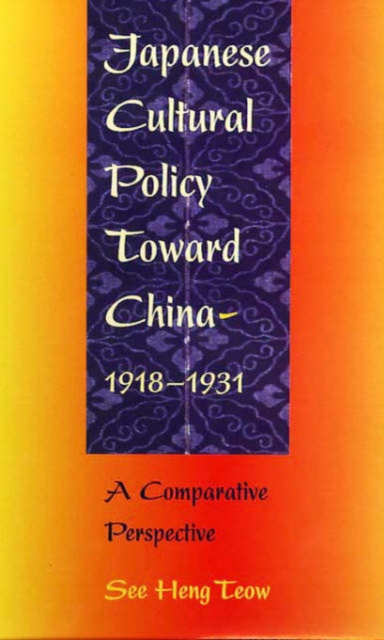 Japanese Cultural Policy toward China, 1918-1931 : A Comparative Perspective, Hardback Book