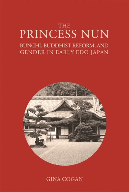 The Princess Nun : Bunchi, Buddhist Reform, and Gender in Early Edo Japan, Hardback Book