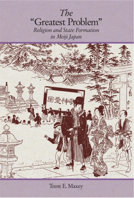 The "Greatest Problem" : Religion and State Formation in Meiji Japan, Hardback Book