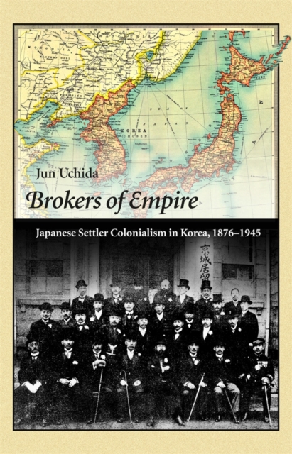 Brokers of Empire : Japanese Settler Colonialism in Korea, 1876-1945, Paperback / softback Book