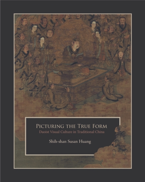 Picturing the True Form : Daoist Visual Culture in Traditional China, Paperback / softback Book