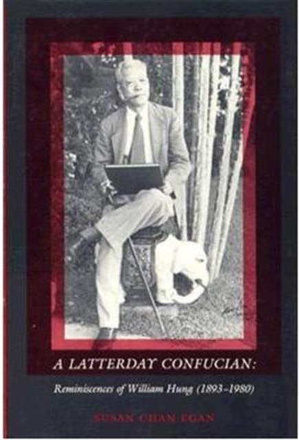 A Latterday Confucian : Reminiscences of William Hung (1893–1980), Hardback Book
