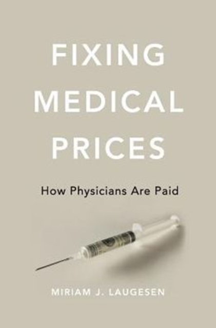 Fixing Medical Prices : How Physicians Are Paid, Hardback Book