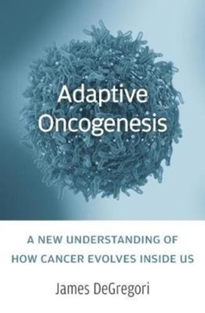 Adaptive Oncogenesis : A New Understanding of How Cancer Evolves inside Us, Hardback Book