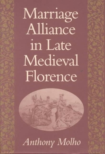 Marriage Alliance in Late Medieval Florence, Hardback Book