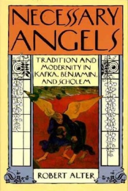 Necessary Angels : Tradition and Modernity in Kafka, Benjamin, and Scholem, Hardback Book