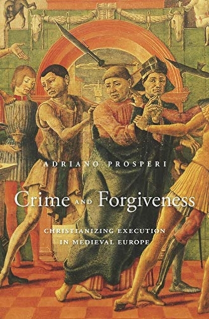 Crime and Forgiveness : Christianizing Execution in Medieval Europe, Hardback Book