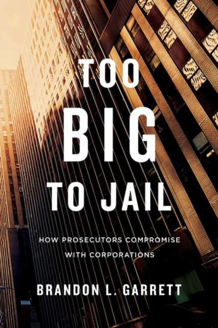 Too Big to Jail : How Prosecutors Compromise with Corporations, Paperback / softback Book