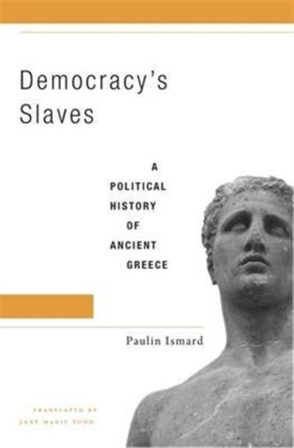 Democracy’s Slaves : A Political History of Ancient Greece, Hardback Book