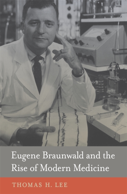 Eugene Braunwald and the Rise of Modern Medicine, Hardback Book