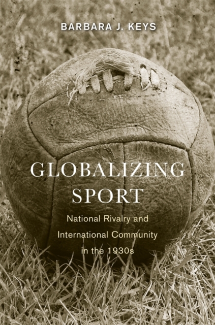 Globalizing Sport : National Rivalry and International Community in the 1930s, Paperback / softback Book