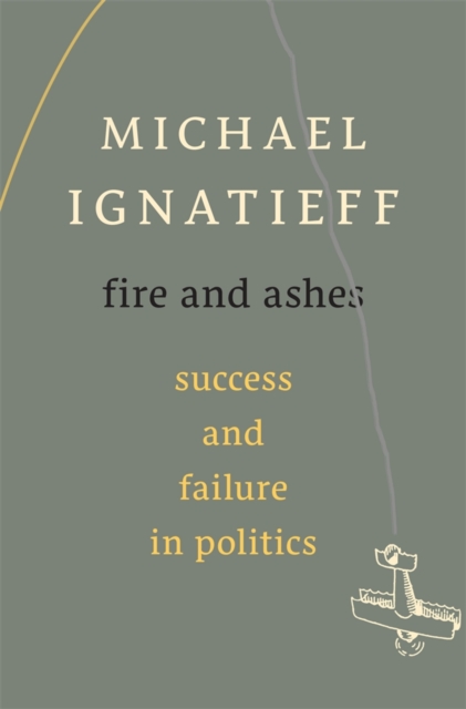 Fire and Ashes : Success and Failure in Politics, Hardback Book