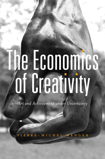 The Economics of Creativity : Art and Achievement under Uncertainty, EPUB eBook