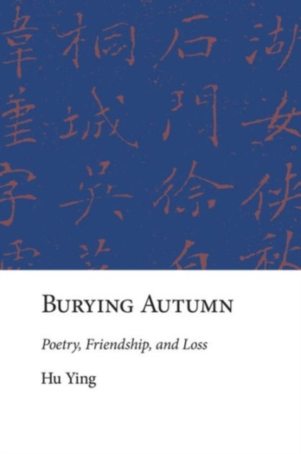 Burying Autumn : Poetry, Friendship, and Loss, Hardback Book