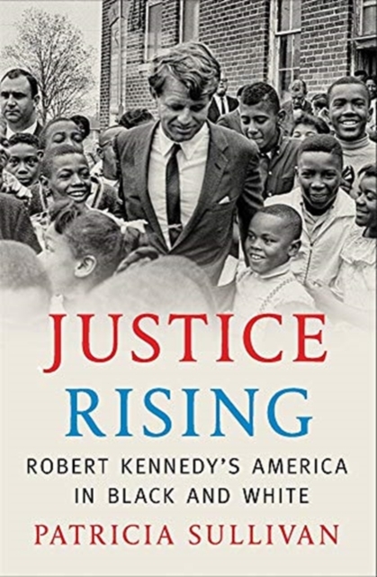 Justice Rising : Robert Kennedy’s America in Black and White, Hardback Book