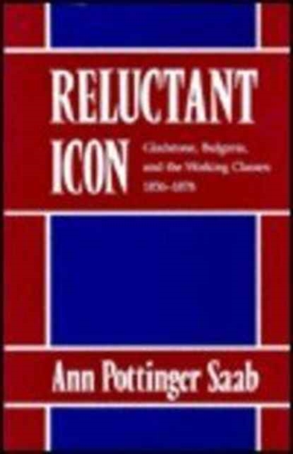 Reluctant Icon : Gladstone, Bulgaria, and the Working Classes, 1856-1878, Hardback Book