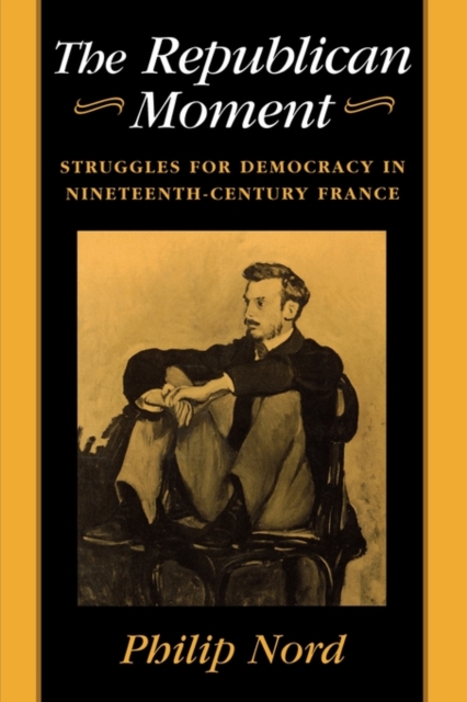 The Republican Moment : Struggles for Democracy in Nineteenth-Century France, Paperback / softback Book