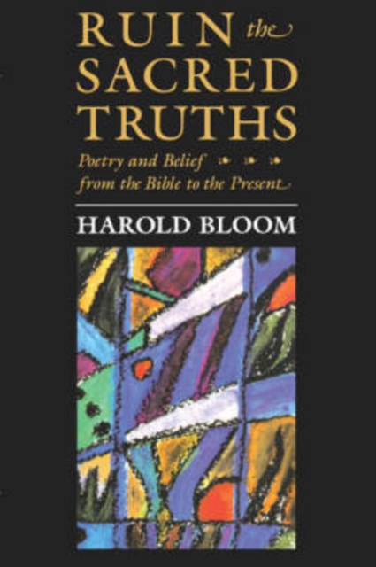 Ruin the Sacred Truths : Poetry and Belief from the Bible to the Present, Paperback / softback Book