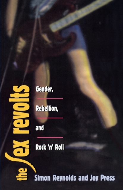 The Sex Revolts : Gender, Rebellion, and Rock ‘n’ Roll, Paperback / softback Book