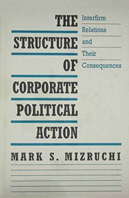 The Structure of Corporate Political Action : Interfirm Relations and Their Consequences, Hardback Book