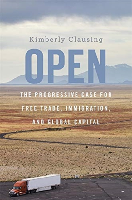 Open : The Progressive Case for Free Trade, Immigration, and Global Capital, Hardback Book