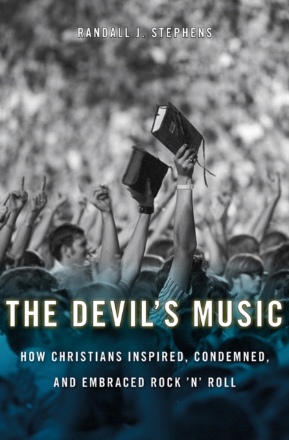 The Devil's Music : How Christians Inspired, Condemned, and Embraced Rock 'n' Roll, EPUB eBook