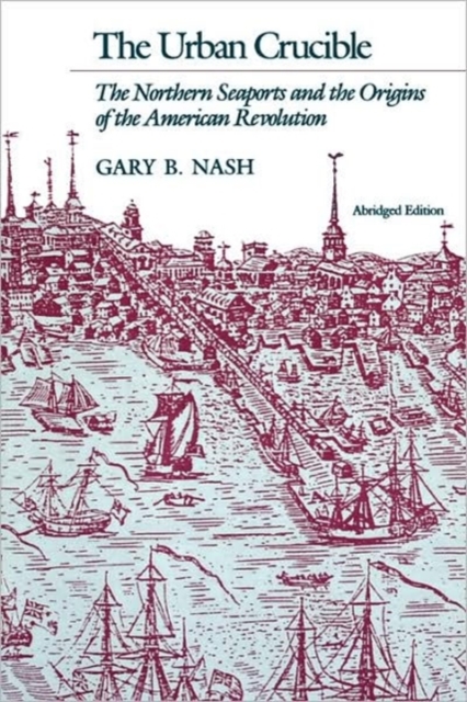 The Urban Crucible : The Northern Seaports and the Origins of the American Revolution, Abridged Edition, Paperback / softback Book
