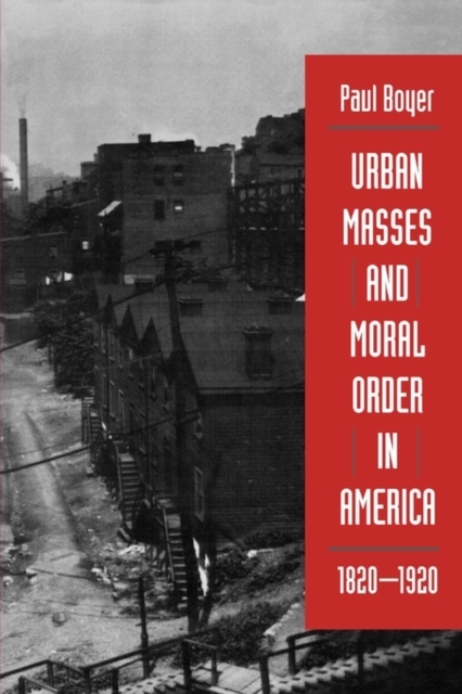 Urban Masses and Moral Order in America, 1820-1920, Paperback / softback Book