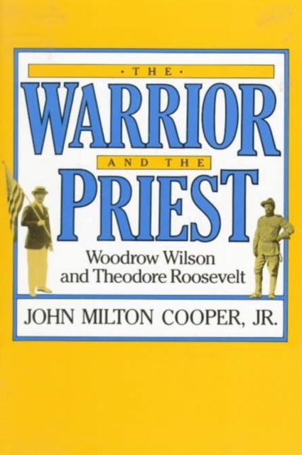 The Warrior and the Priest : Woodrow Wilson and Theodore Roosevelt, Paperback / softback Book