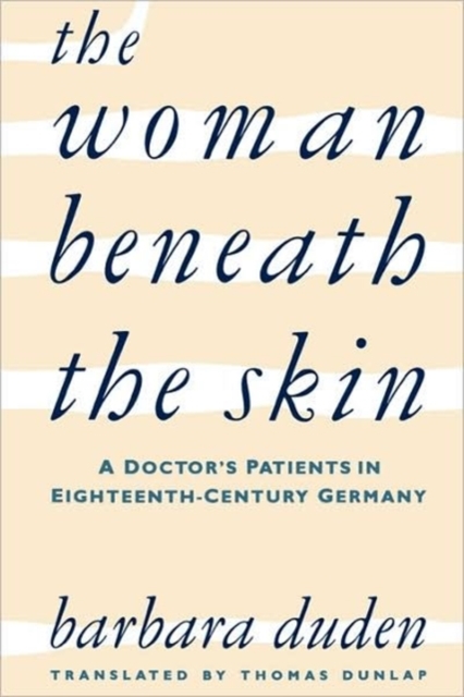 The Woman beneath the Skin : A Doctor’s Patients in Eighteenth-Century Germany, Paperback / softback Book
