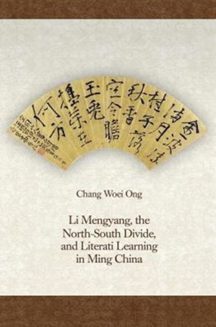 Li Mengyang, the North-South Divide, and Literati Learning in Ming China, Hardback Book
